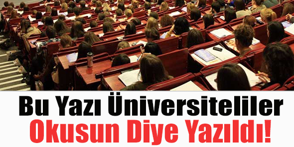 Bu Yazı Üniversiteliler Okusun Diye Yazıldı!