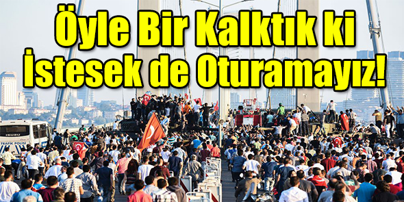 Öyle Bir Kalktık ki İstesek de Oturamayız!