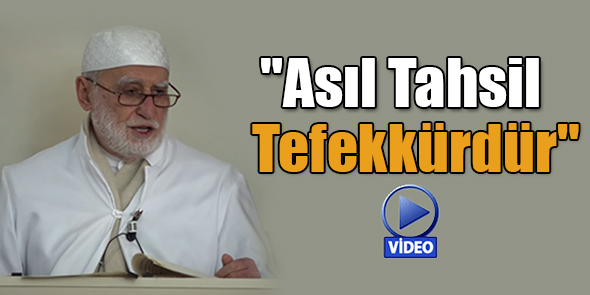 "Asıl Tahsil Tefekkürdür" (Video)