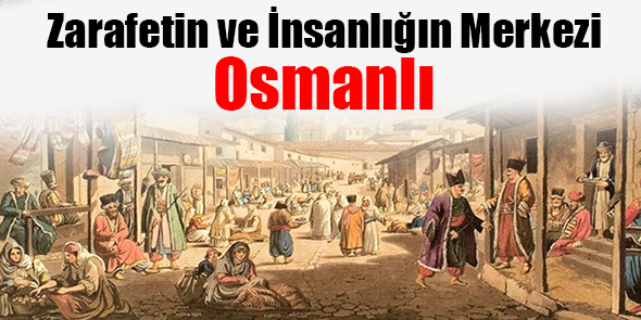 Zarafetin ve İnsanlığın Merkezi; Osmanlı