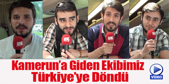 Kamerun`a Giden Ekibimiz Türkiye`ye Döndü (Video)