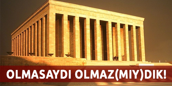 Olmasaydı Olmaz(mıy)dık!