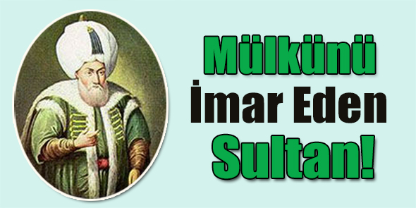 Mülkünü İmar Eden Sultan!