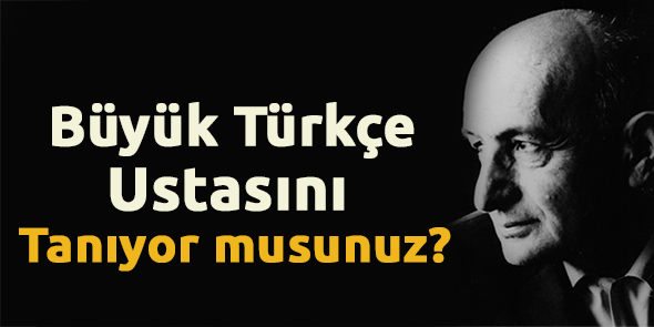 Büyük Türkçe Ustasını Tanıyor musunuz?