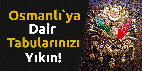 Osmanlı`ya Dair Tabularınızı Yıkın!