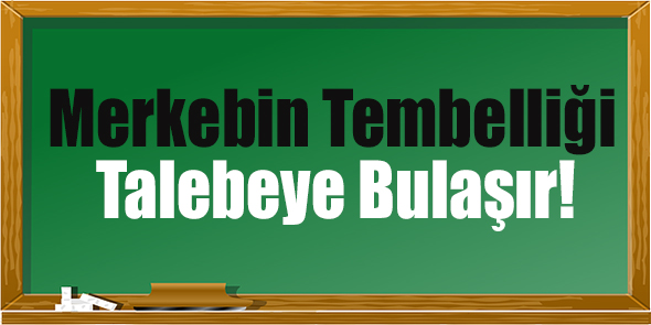 Merkebin Tembelliği Talebeye Bulaşır!