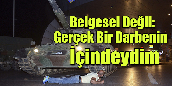 Belgesel Değil: Gerçek Bir Darbenin İçindeydim