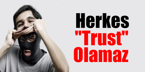 Herkes "Trust" Olamaz