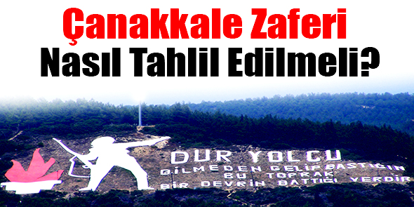 Çanakkale Zaferi Nasıl Tahlil Edilmeli?