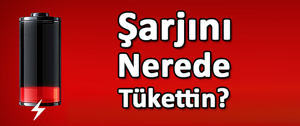 Şarjını Nerede Tükettin?