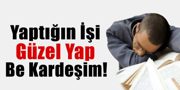 Yaptığın İşi Güzel Yap Be Kardeşim!