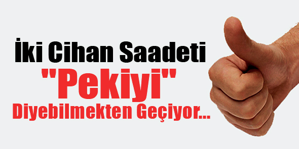 İki Cihan Saadeti "Pekiyi" Diyebilmekten Geçiyor...