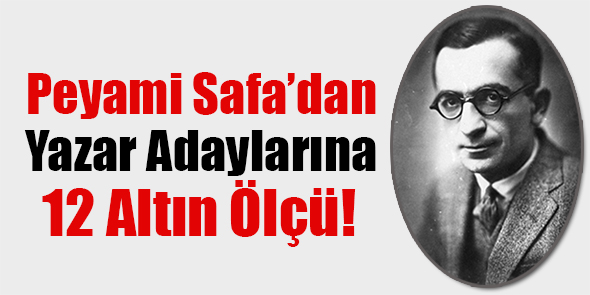 Peyami Safa`dan Yazar Adaylarına 12 Altın Ölçü!