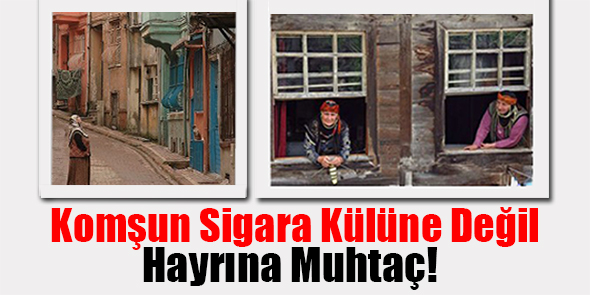 Komşun Sigara Külüne Değil, Hayrına Muhtaç!