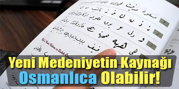 Yeni Medeniyetin Kaynağı Osmanlıca Olabilir!