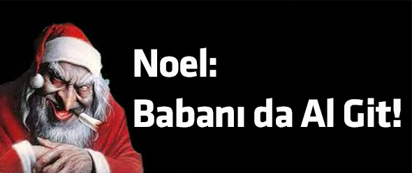 Noel: Babanı da Al Git!