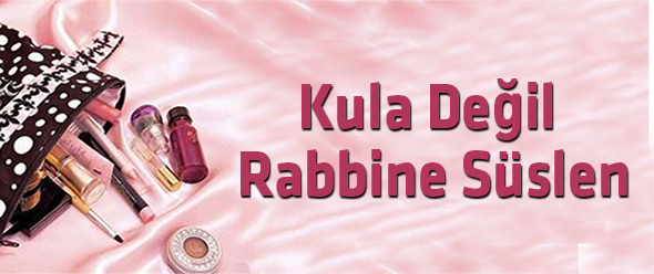 Kula Değil Rabbine Süslen