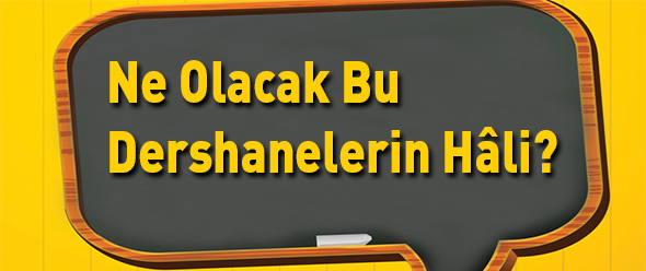 Ne Olacak Bu  Dershanelerin Hâli?
