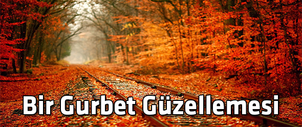 Bir Gurbet Güzellemesi