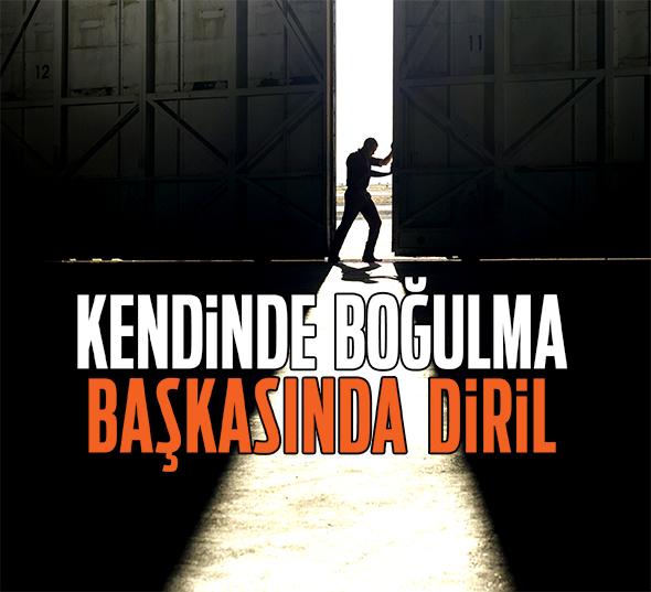 Kendinde Boğulma Başkasında Diril