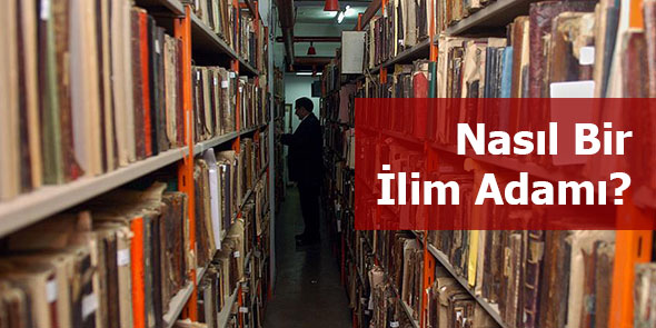 Nasıl Bir İlim Adamı?