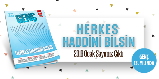 GENÇ Dergisi Çıktı: Herkes Haddini Bilsin