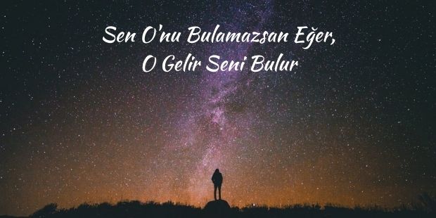 Sen O`nu Bulamazsan Eğer, O Gelir Seni Bulur