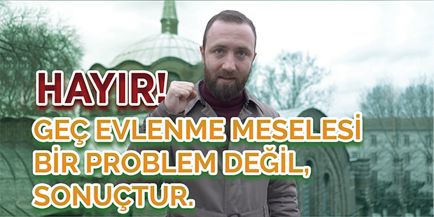 Hayır! Geç Evlenme Meselesi Bir Problem Değil, Sonuçtur